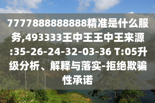 7777888888888精准是什么效劳,493333王中王王中王泉源:35-26-24-32-03-36 T:05升级剖析、诠释与落实-拒绝诱骗性允许